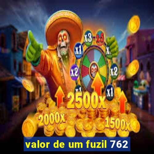 valor de um fuzil 762